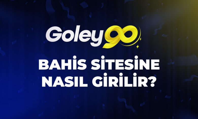 Goley90 Bahis Sitesine Nasıl Girilir? 1 Goley90 Bahis Sitesine Nasıl Girilir?